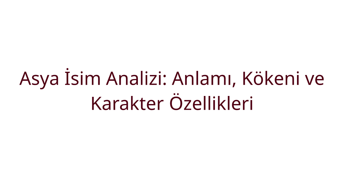 Asya İsim Analizi: Anlamı, Kökeni ve Karakter Özellikleri