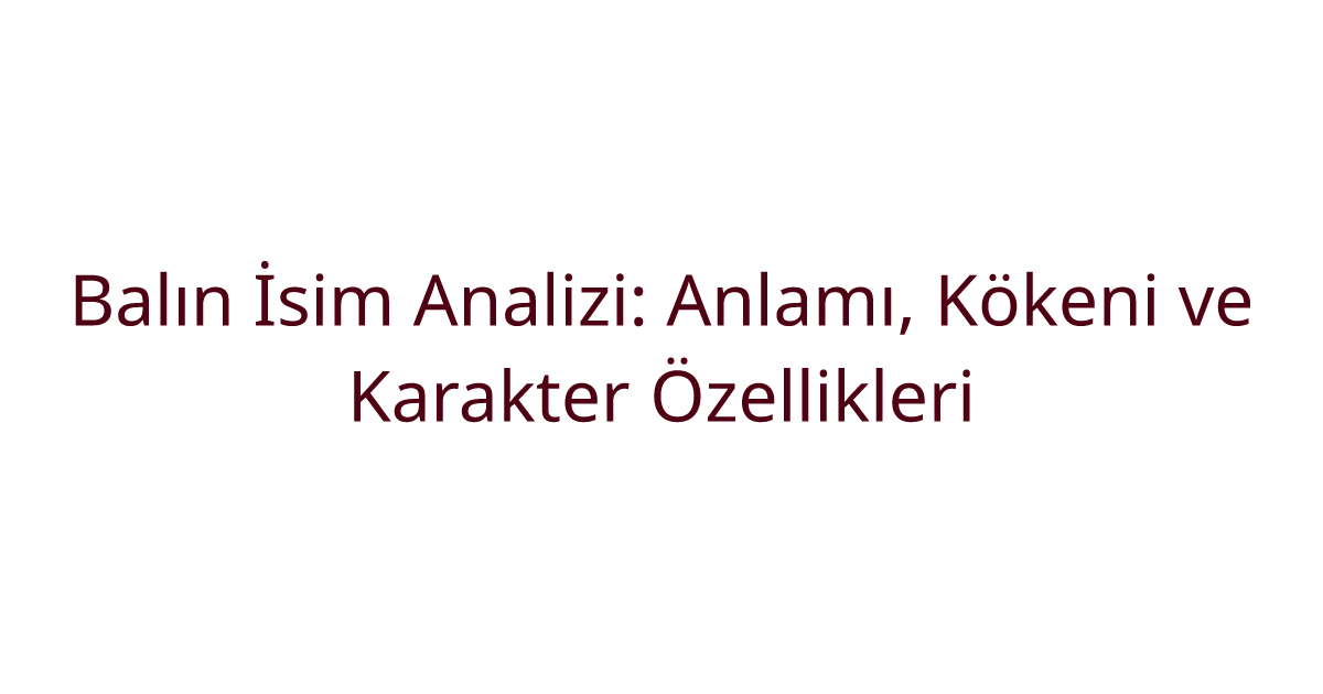 Balın İsim Analizi: Anlamı, Kökeni ve Karakter Özellikleri