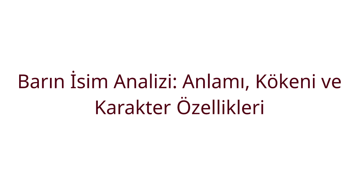 Barın İsim Analizi: Anlamı, Kökeni ve Karakter Özellikleri