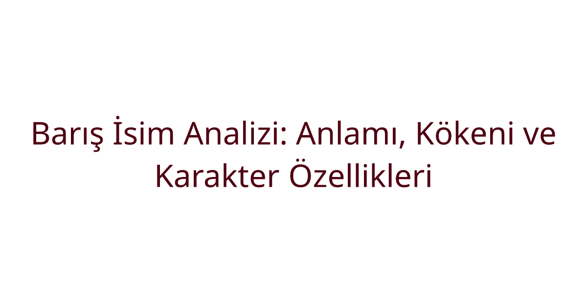 Barış İsim Analizi: Anlamı, Kökeni ve Karakter Özellikleri