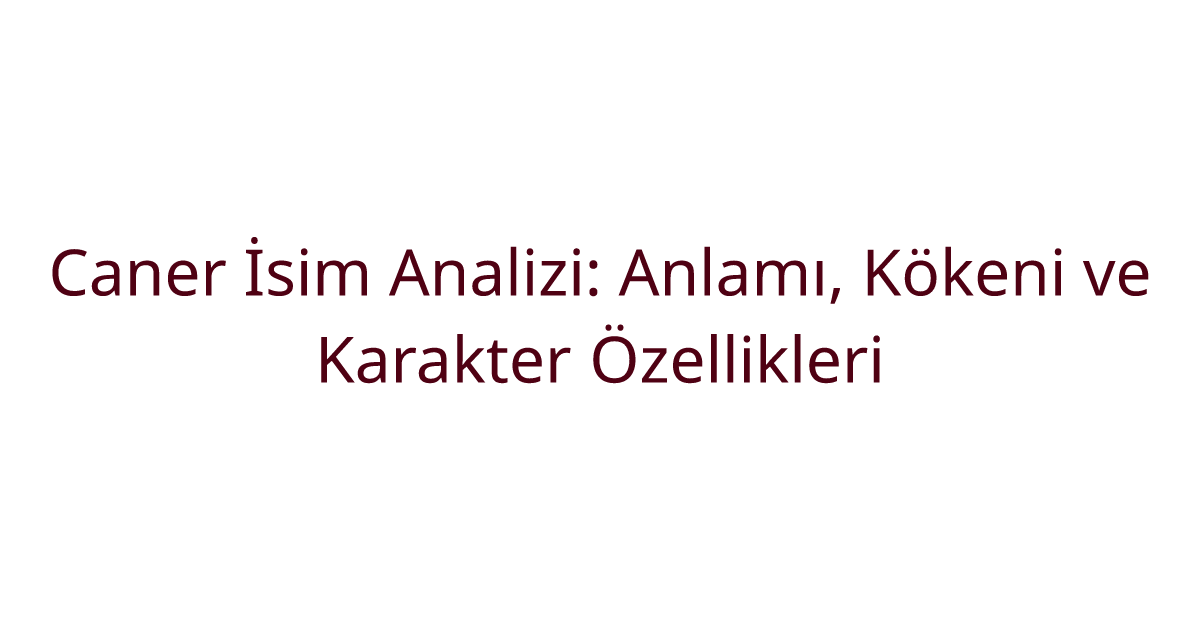 Caner İsim Analizi: Anlamı, Kökeni ve Karakter Özellikleri