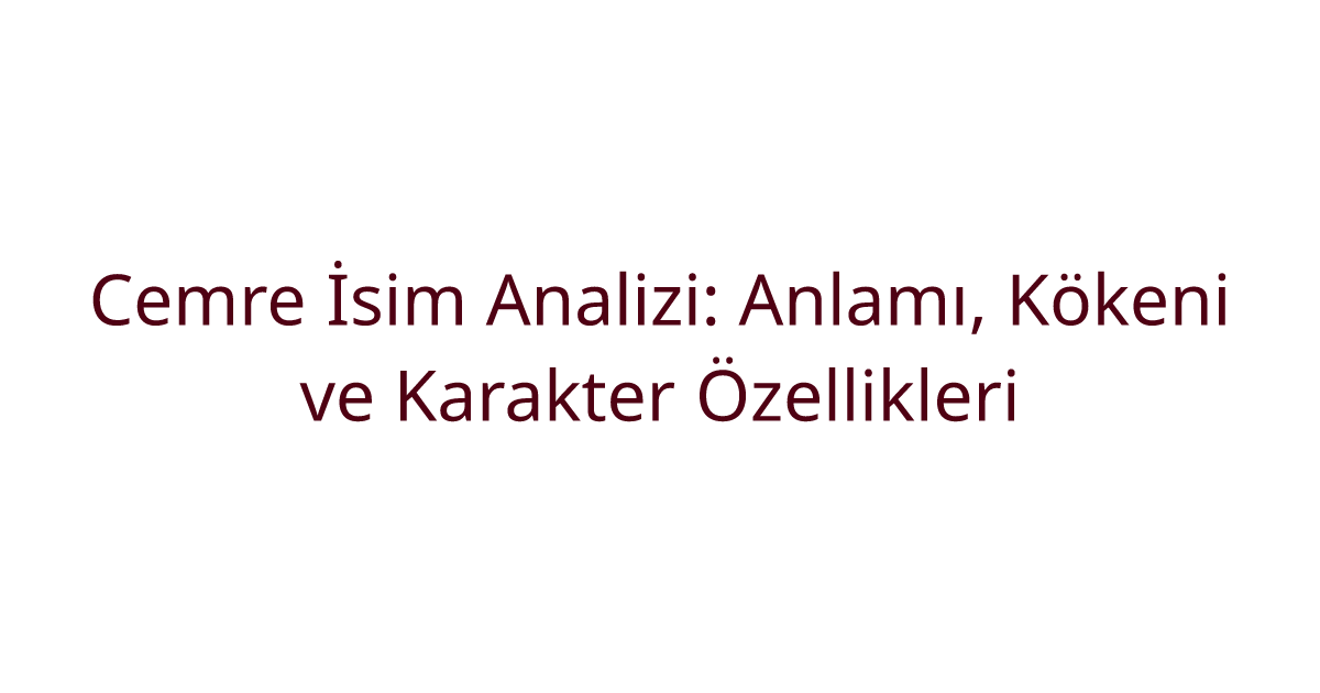 Cemre İsim Analizi: Anlamı, Kökeni ve Karakter Özellikleri