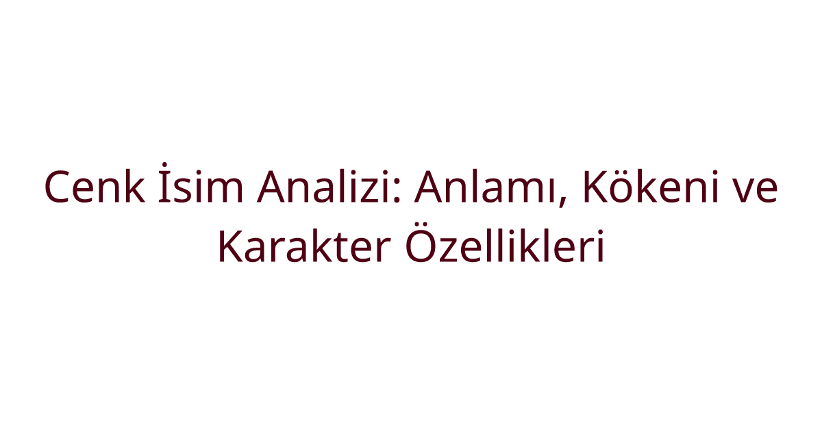 Cenk İsim Analizi: Anlamı, Kökeni ve Karakter Özellikleri