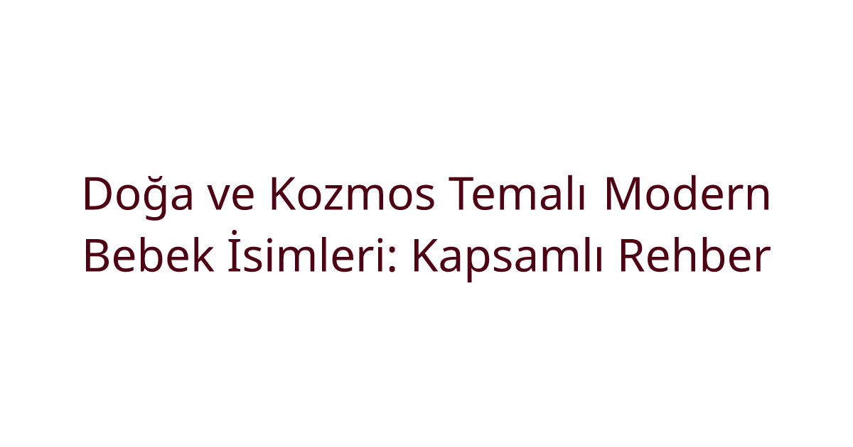 Doğa ve Kozmos Temalı Modern Bebek İsimleri: Kapsamlı Rehber