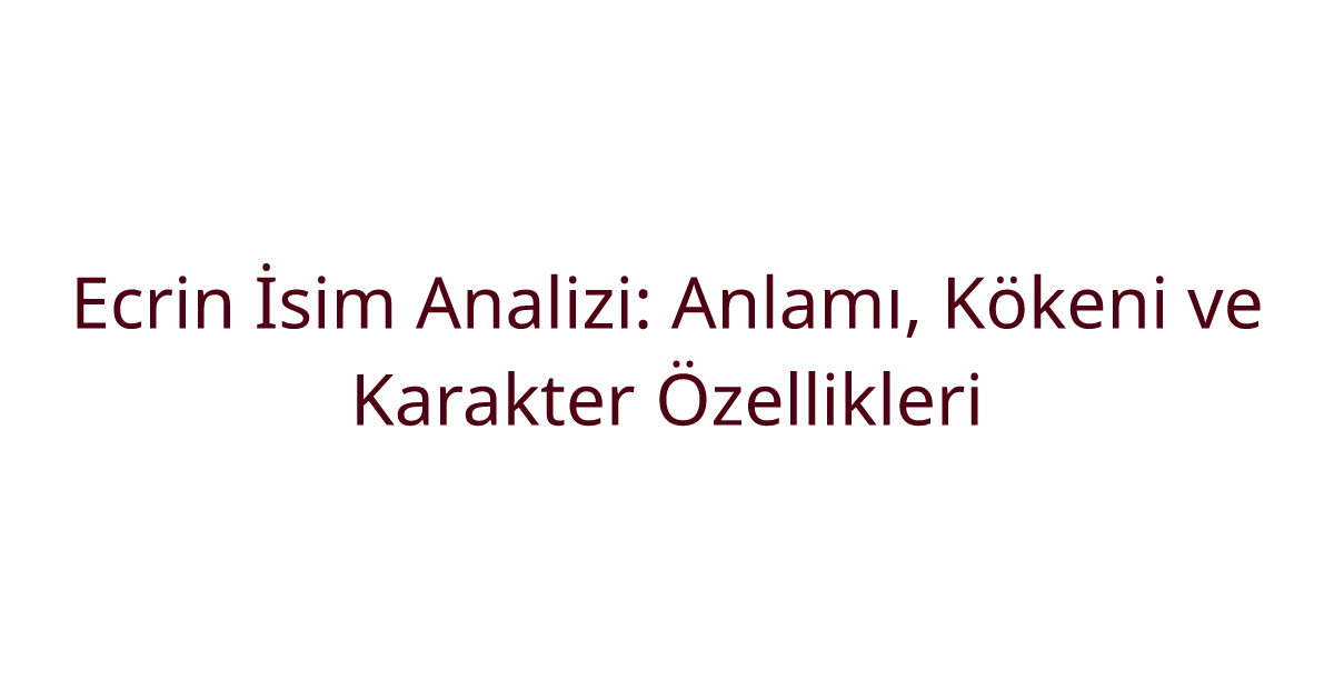 Ecrin İsim Analizi: Anlamı, Kökeni ve Karakter Özellikleri