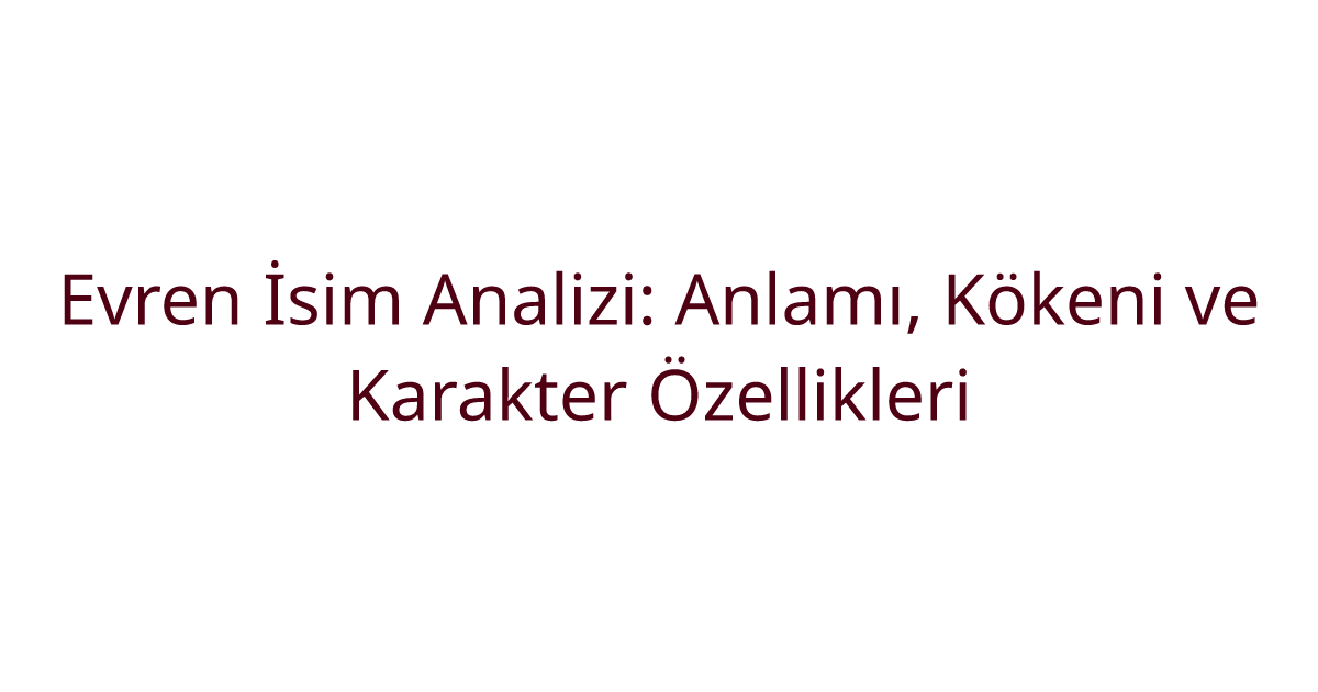 Evren İsim Analizi: Anlamı, Kökeni ve Karakter Özellikleri