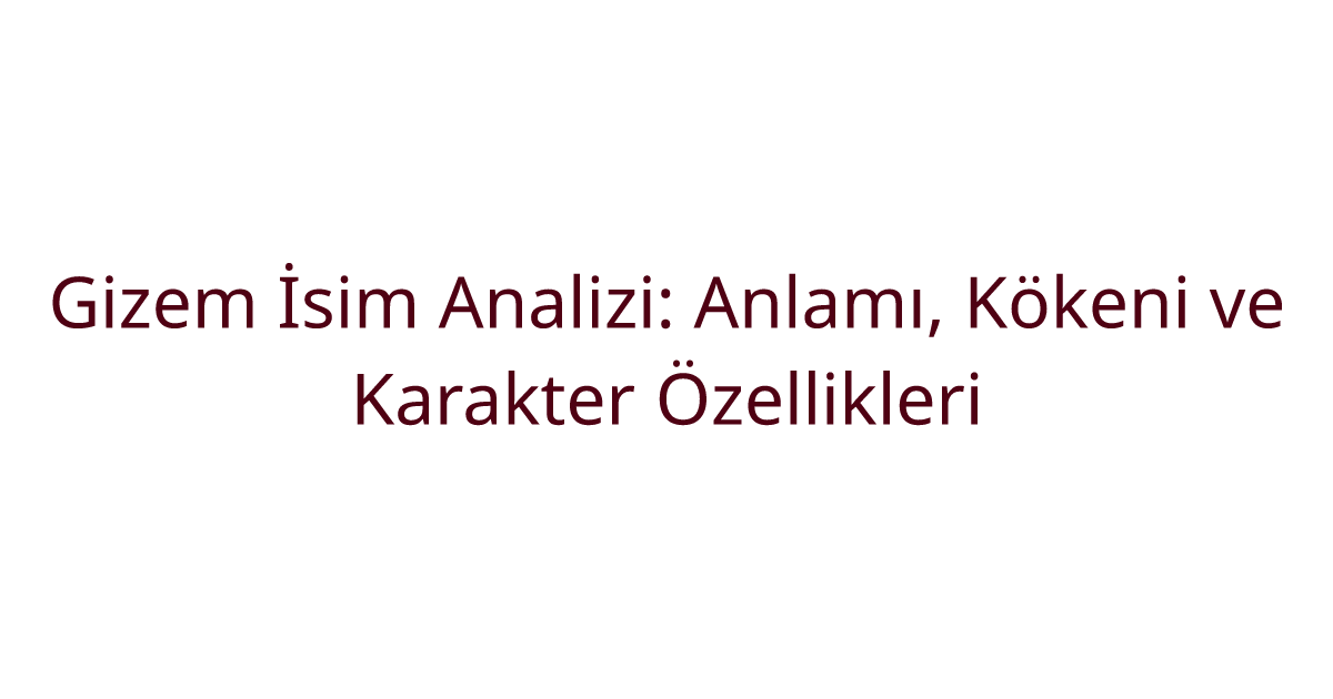 Gizem İsim Analizi: Anlamı, Kökeni ve Karakter Özellikleri