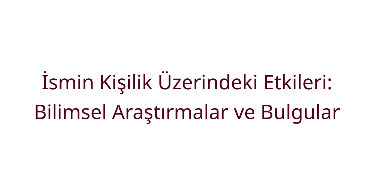 İsmin Kişilik Üzerindeki Etkileri: Bilimsel Araştırmalar ve Bulgular