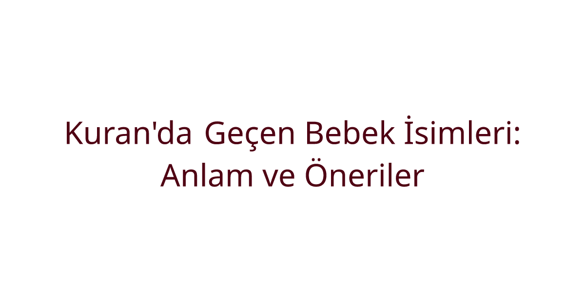 Kuran'da Geçen Bebek İsimleri: Anlam ve Öneriler