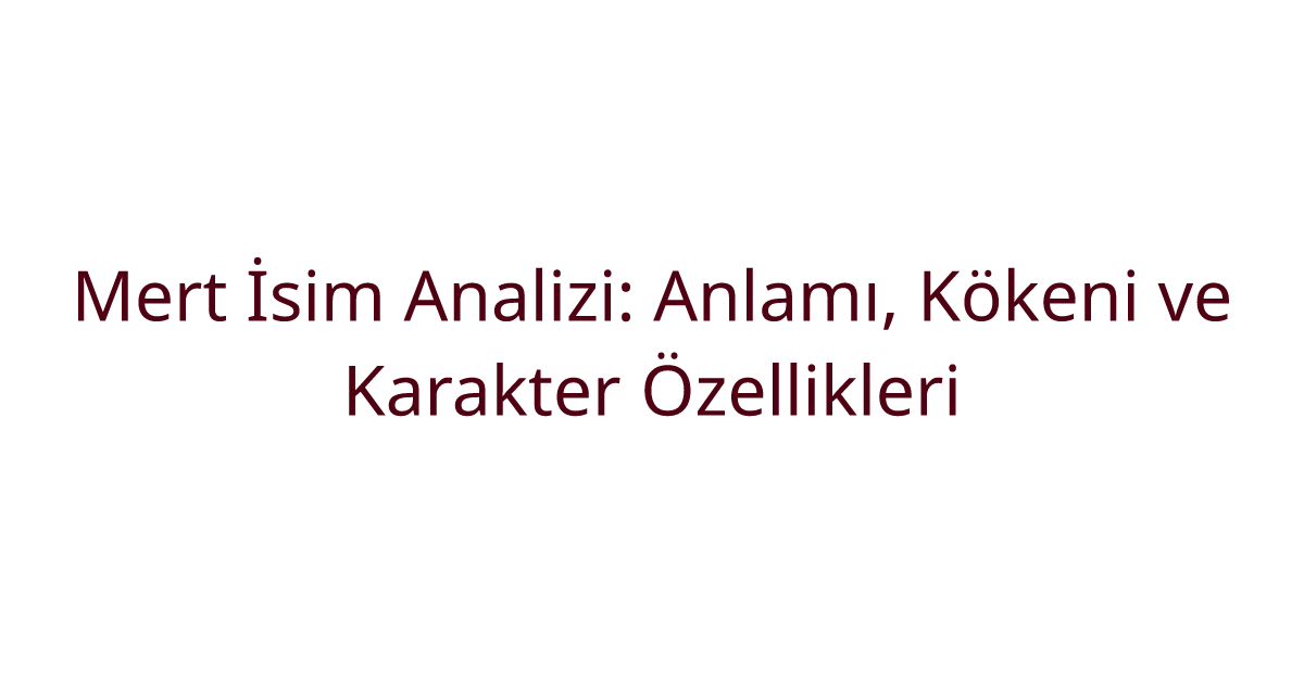 Mert İsim Analizi: Anlamı, Kökeni ve Karakter Özellikleri