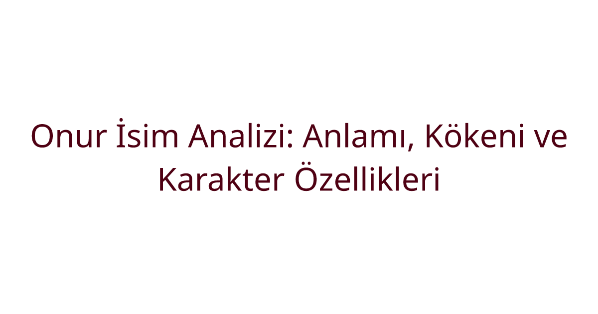 Onur İsim Analizi: Anlamı, Kökeni ve Karakter Özellikleri