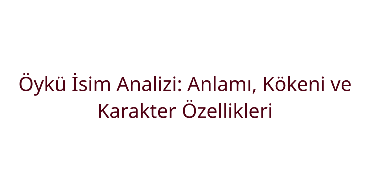 Öykü İsim Analizi: Anlamı, Kökeni ve Karakter Özellikleri
