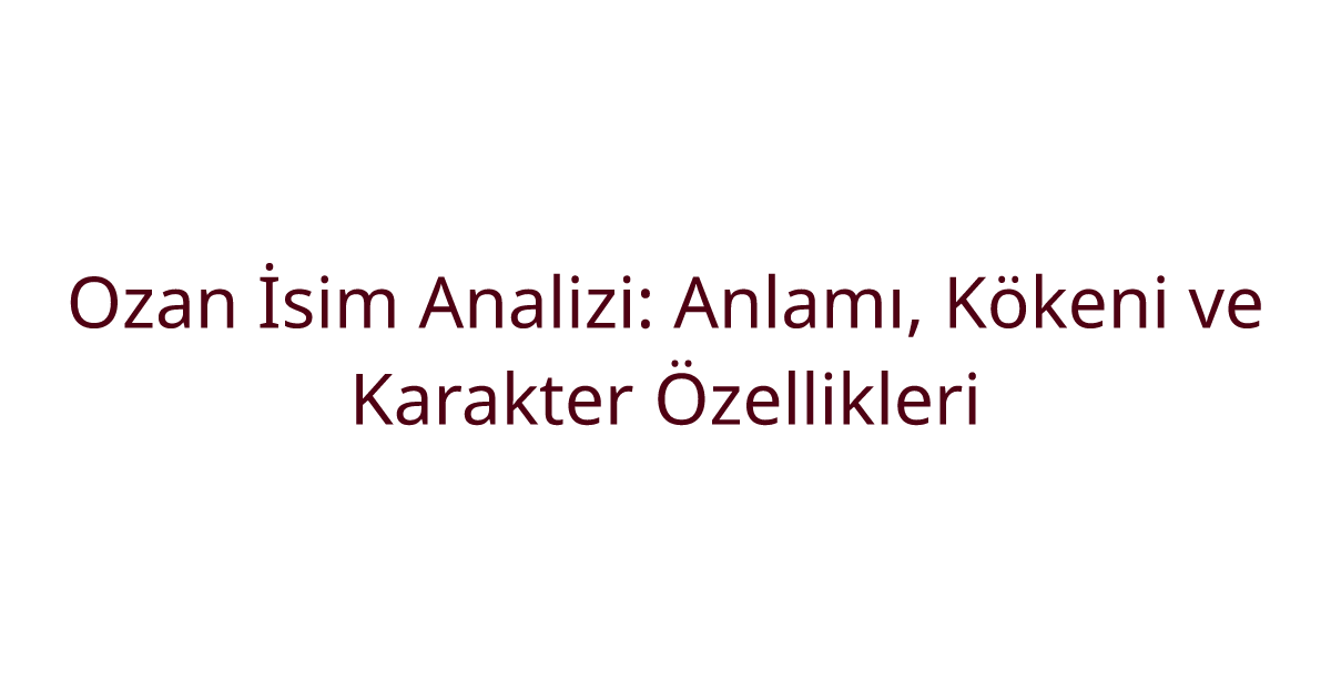 Ozan İsim Analizi: Anlamı, Kökeni ve Karakter Özellikleri