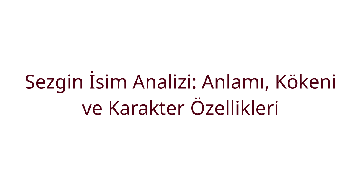 Sezgin İsim Analizi: Anlamı, Kökeni ve Karakter Özellikleri