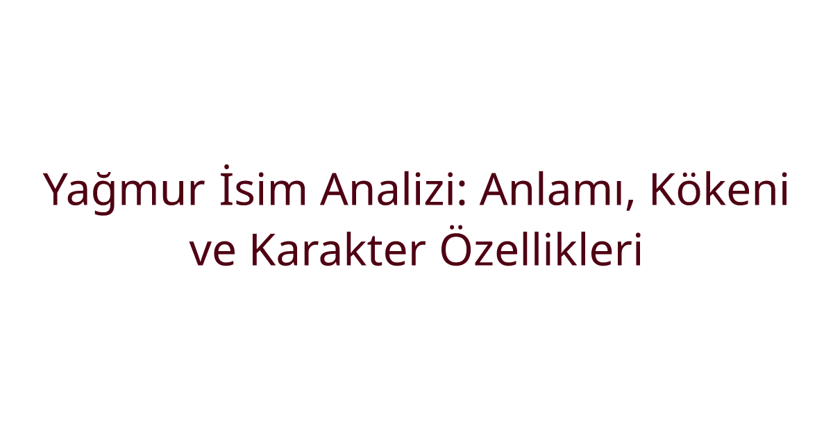 Yağmur İsim Analizi: Anlamı, Kökeni ve Karakter Özellikleri