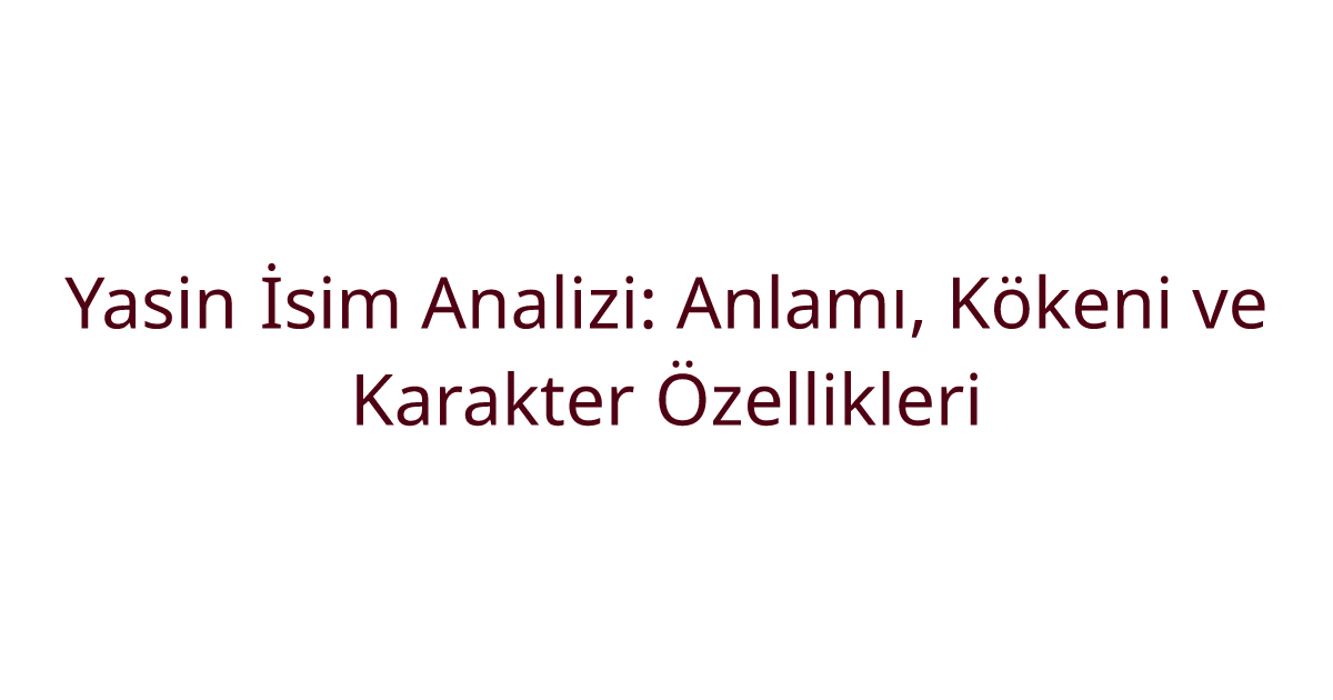 Yasin İsim Analizi: Anlamı, Kökeni ve Karakter Özellikleri