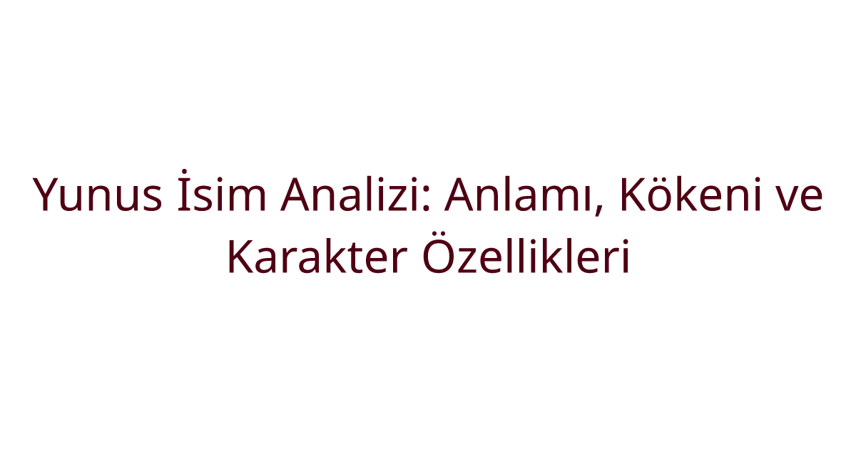Yunus İsim Analizi: Anlamı, Kökeni ve Karakter Özellikleri